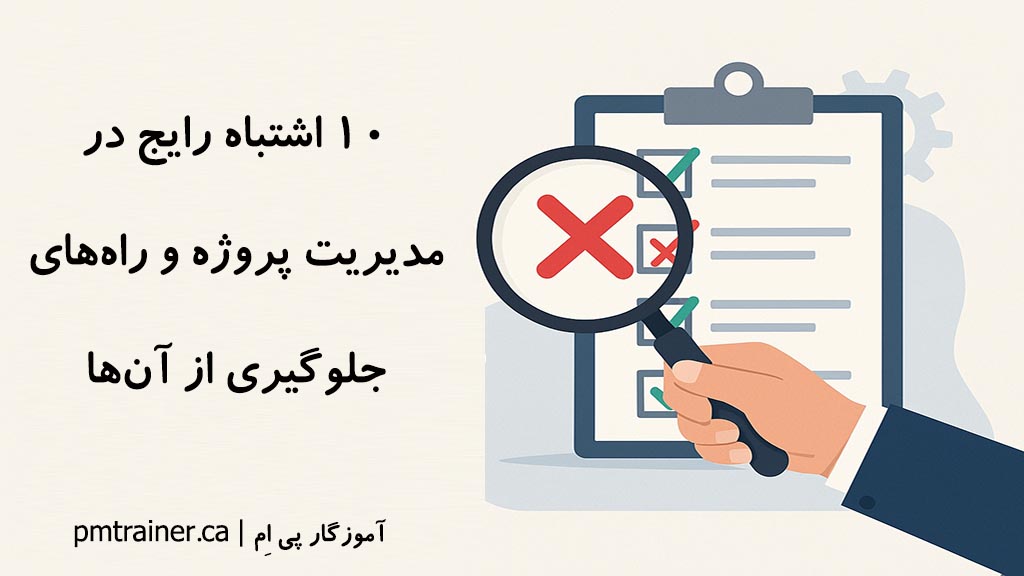 ۱۰ اشتباه رایج در مدیریت پروژه و راه‌های جلوگیری از آن‌ها